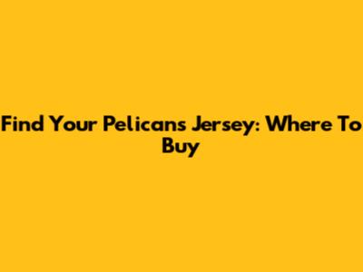 Find Your Pelicans Jersey: Where To Buy