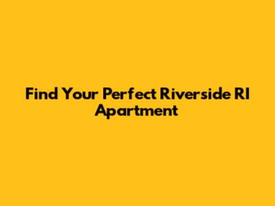 Find Your Perfect Riverside RI Apartment