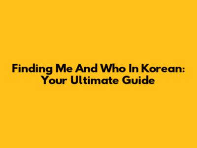 Finding 'Me And Who' In Korean: Your Ultimate Guide