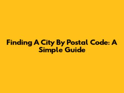 Finding A City By Postal Code: A Simple Guide