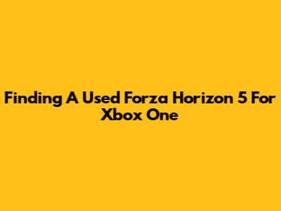 Finding A Used Forza Horizon 5 For Xbox One