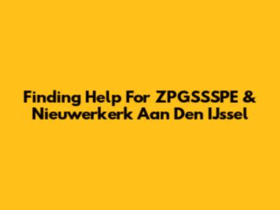 Finding Help For ZPGSSSPE & Nieuwerkerk Aan Den IJssel