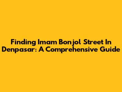 Finding Imam Bonjol Street In Denpasar: A Comprehensive Guide