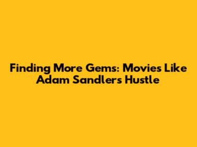 Finding More Gems: Movies Like Adam Sandler's Hustle