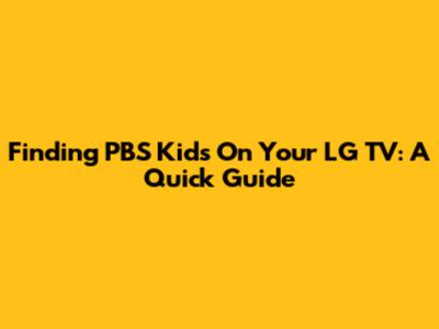Finding PBS Kids On Your LG TV: A Quick Guide