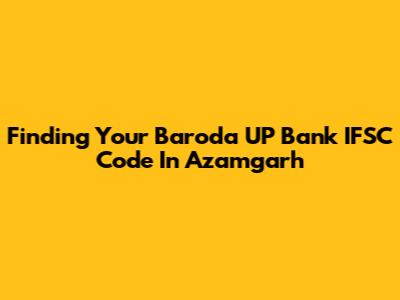Finding Your Baroda UP Bank IFSC Code In Azamgarh