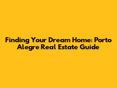 Finding Your Dream Home: Porto Alegre Real Estate Guide