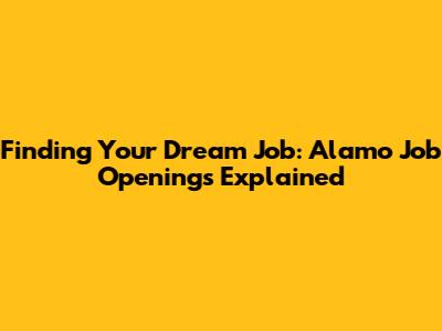 Finding Your Dream Job: Alamo Job Openings Explained