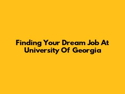 Finding Your Dream Job At University Of Georgia