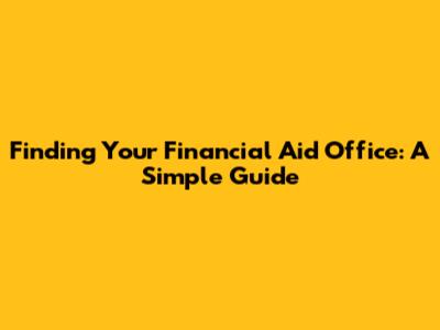 Finding Your Financial Aid Office: A Simple Guide