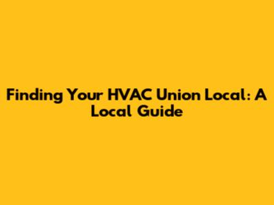 Finding Your HVAC Union Local: A Local Guide