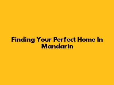 Finding Your Perfect Home In Mandarin