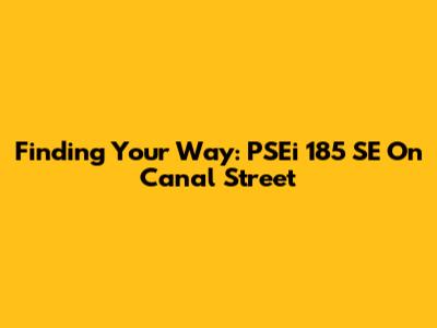 Finding Your Way: PSEi 185 SE On Canal Street