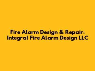 Fire Alarm Design & Repair: Integral Fire Alarm Design LLC