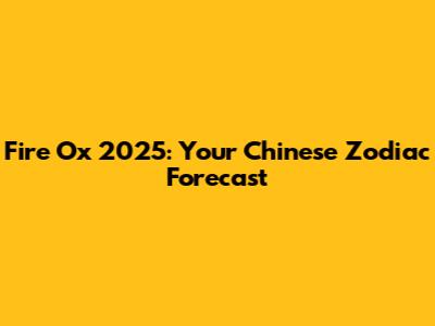 Fire Ox 2025: Your Chinese Zodiac Forecast