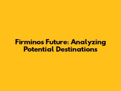 Firmino's Future: Analyzing Potential Destinations