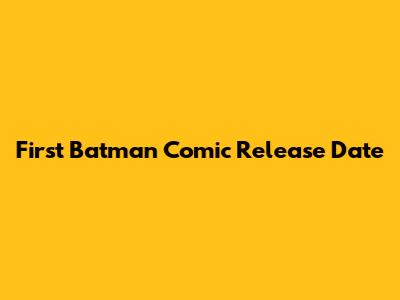 First Batman Comic Release Date