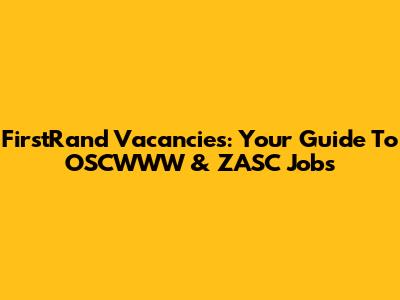 FirstRand Vacancies: Your Guide To OSCWWW & ZASC Jobs