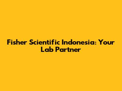 Fisher Scientific Indonesia: Your Lab Partner