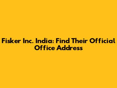 Fisker Inc. India: Find Their Official Office Address