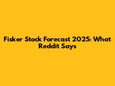 Fisker Stock Forecast 2025: What Reddit Says