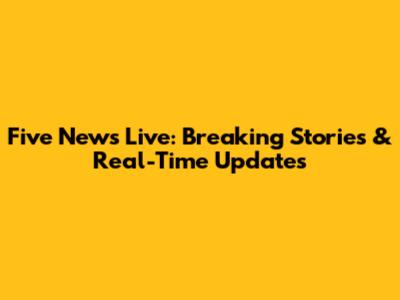 Five News Live: Breaking Stories & Real-Time Updates