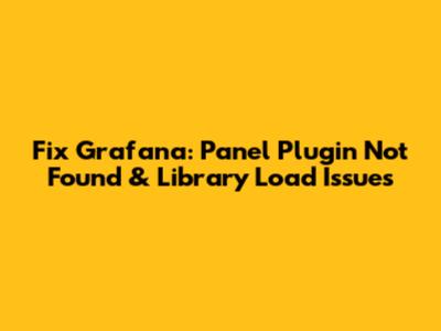 Fix Grafana: Panel Plugin Not Found & Library Load Issues