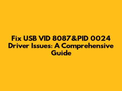 Fix USB VID_8087&PID_0024 Driver Issues: A Comprehensive Guide