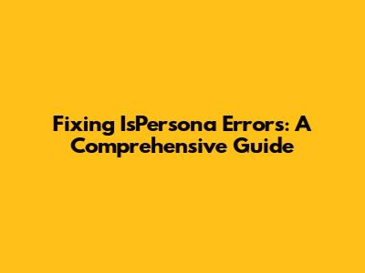 Fixing 'IsPersona' Errors: A Comprehensive Guide