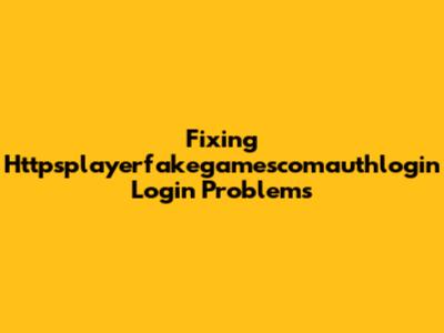 Fixing Httpsplayerfakegamescomauthlogin Login Problems