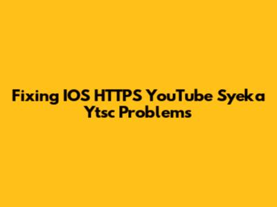 Fixing IOS HTTPS YouTube Syeka Ytsc Problems