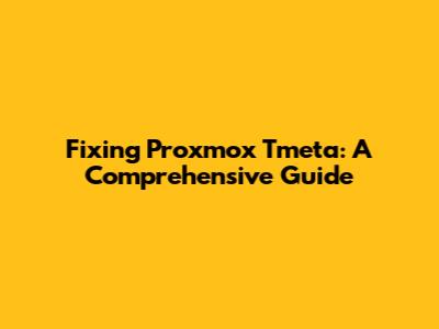 Fixing Proxmox Tmeta: A Comprehensive Guide
