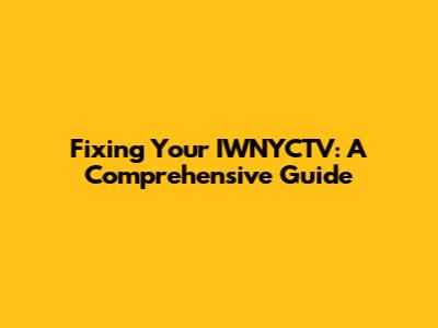 Fixing Your IWNYCTV: A Comprehensive Guide
