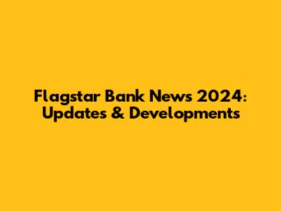 Flagstar Bank News 2024: Updates & Developments