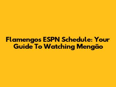 Flamengo's ESPN Schedule: Your Guide To Watching Mengão
