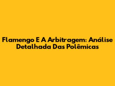Flamengo E A Arbitragem: Análise Detalhada Das Polêmicas