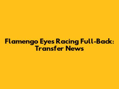 Flamengo Eyes Racing Full-Back: Transfer News