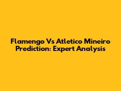 Flamengo Vs Atletico Mineiro Prediction: Expert Analysis