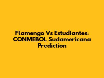 Flamengo Vs Estudiantes: CONMEBOL Sudamericana Prediction