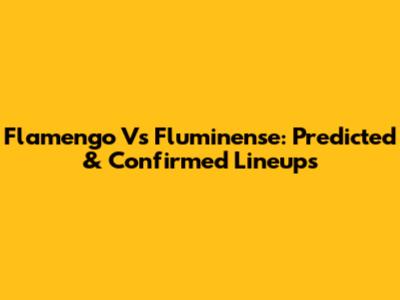Flamengo Vs Fluminense: Predicted & Confirmed Lineups