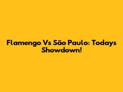 Flamengo Vs São Paulo: Today's Showdown!