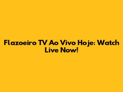 Flazoeiro TV Ao Vivo Hoje: Watch Live Now!