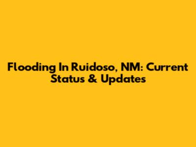 Flooding In Ruidoso, NM: Current Status & Updates
