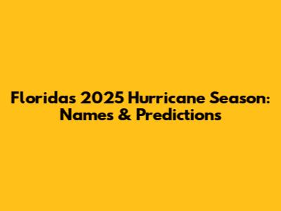 Florida's 2025 Hurricane Season: Names & Predictions