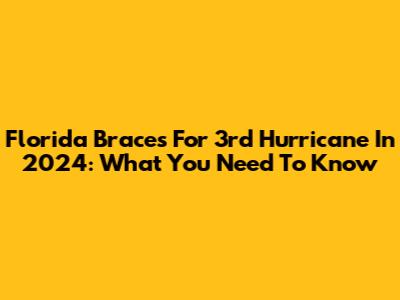 Florida Braces For 3rd Hurricane In 2024: What You Need To Know