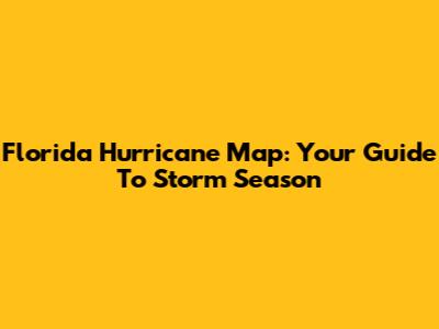 Florida Hurricane Map: Your Guide To Storm Season