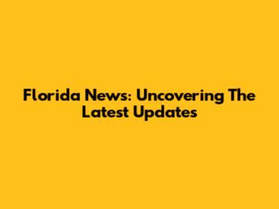 Florida News: Uncovering The Latest Updates