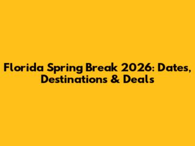 Florida Spring Break 2026: Dates, Destinations & Deals