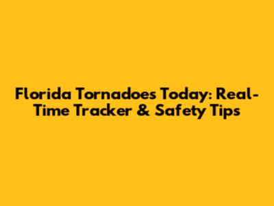 Florida Tornadoes Today: Real-Time Tracker & Safety Tips