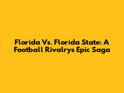 Florida Vs. Florida State: A Football Rivalry's Epic Saga